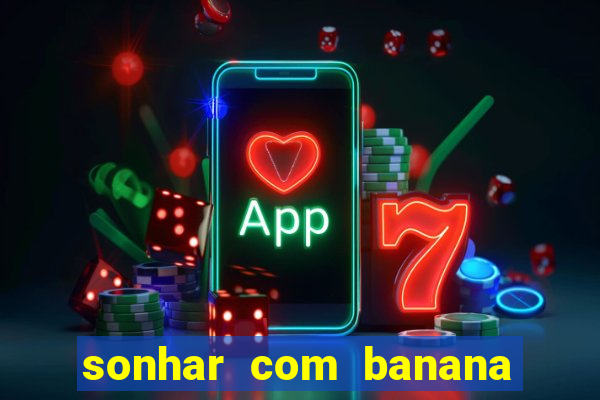 sonhar com banana no jogo do bicho